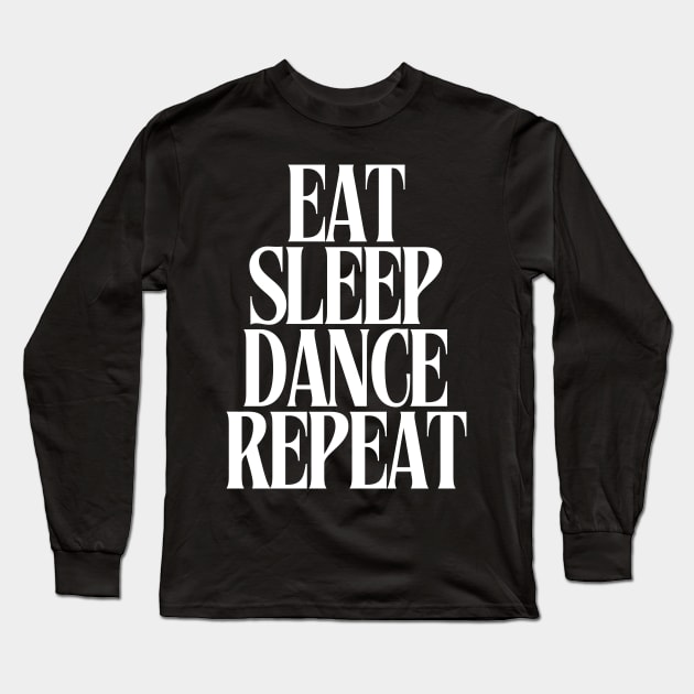 Eat Sleep Dance Repeat Long Sleeve T-Shirt by TayaDesign